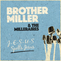 Brother Miller & The Milleraires - J-E-S-U-S Spells Jesus