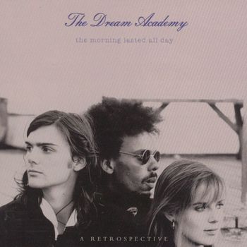 The Dream Academy - The Morning Lasted All Day - A Retrospective