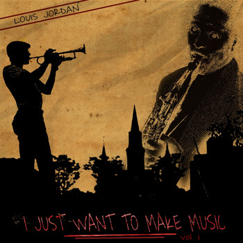 LOUIS JORDAN - I Just Want to Make Music, Vol. 1