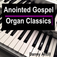 Danny Antill - Anointed Gospel Organ Classics