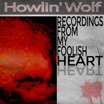 Howlin' Wolf - Recordings from My Foolish Heart