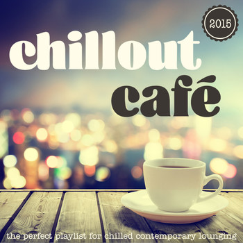 Various Artists - Chillout Café 2015 - The Perfect Playlist for Chilled Contemporary Lounging