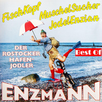 Enzi Enzmann - Der Rostocker Hafenjodler - Best Of: Fischkopf MuschelSucher JodelEnzian