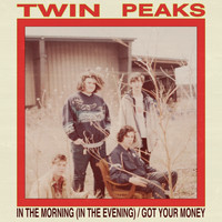 Twin Peaks - In The Morning (In The Evening) / Got Your Money