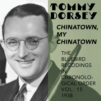 Tommy Dorsey and His Orchestra - Chinatown, My Chinatown (The Blue Bird Recordings in chronological Order, Vol.15, 1938)