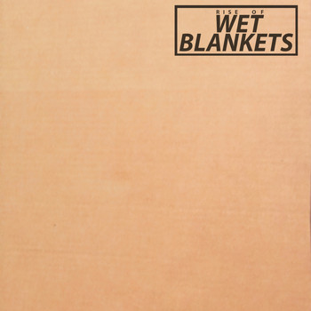 Wet Blankets - Rise of Wet Blankets