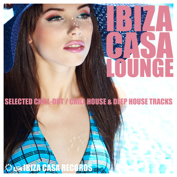 Various Artists - Ibiza Casa Lounge (Selected Chill-Out, Chill House & Deep House Tracks)