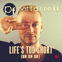 Pat Farrell - Life's Too Short (Oh Oh Oh)