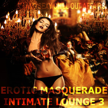 Various Artists - Erotic Masquerade Intimate Lounge, Vol. 3 (Secret and Sexy Chill Out Affairs)