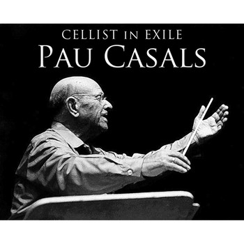 Pau Casals - Cellist in Exile, Pau Casals