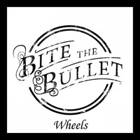 Bite The Bullet - Wheels