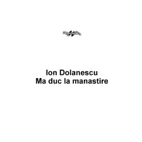 Ion Dolanescu - Ma duc la manastire