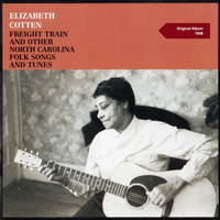 Elizabeth Cotten - Freight Train and Other North Carolina Folk Songs and Tunes (Original Album 1958)