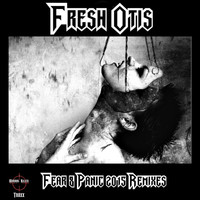Fresh Otis - Fear & Panic 2015 Remixes