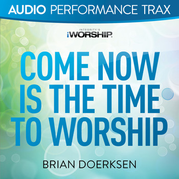 Brian Doerksen - Come Now Is the Time to Worship (Audio Performance Trax)