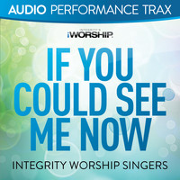 Integrity Worship Singers - If You Could See Me Now (Audio Performance Trax)