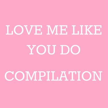 Various Artists - Love Me Like You Do Compilation