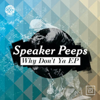 Speaker Peeps - Why Don't Ya EP