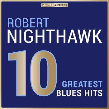 Robert Nighthawk - Masterpieces Presents Robert Nighthawk: 10 Greatest Blues Hits