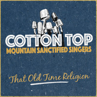 Cotton Top Mountain Sanctified Singers - That Old Time Religion