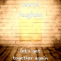 Carol Hughes - Let's Get Together Again