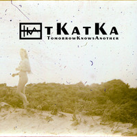 tKatKa - Tomorrow Knows Another
