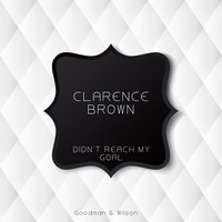 Clarence Brown - Didn't Reach My Goal