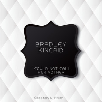 Bradley Kincaid - I Could Not Call Her Mother