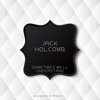 Jack Holcomb - Sometimes We'll Understand