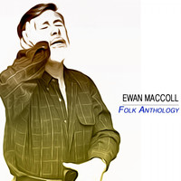 Ewan MacColl - Folk Anthology (Original Recordings)