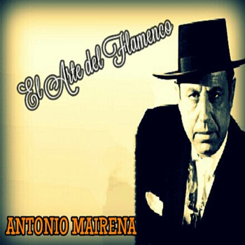Antonio Mairena - Antonio Mairena - El Arte del Flamenco