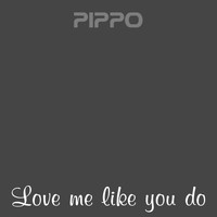 Pippo - Love Me Like You Do