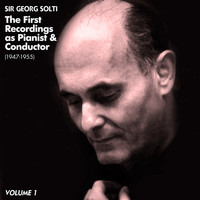 Sir Georg Solti - The First Recordings as Pianist & Conductor (1947-1955), Volume 1