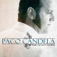 Paco Candela - Nadie Me Va a Cambiar