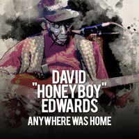 David "Honey Boy" Edwards - Anywhere Was Home