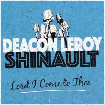 Deacon Leroy Shinault - Lord I Come to Thee