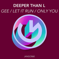 Deeper Than L - Gee / Let It Run / Only You