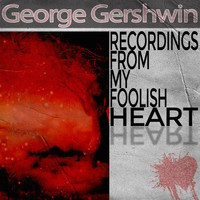 George Gershwin - Recordings from My Foolish Heart