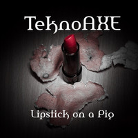 TeknoAXE - Lipstick on a Pig