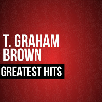 T. Graham Brown - T. Graham Brown Greatest Hits