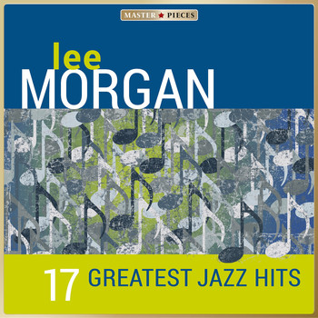 Lee Morgan - Masterpieces presents Lee Morgan - 17 Greatest Jazz Hits