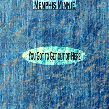 Memphis Minnie - You Got to Get out of Here