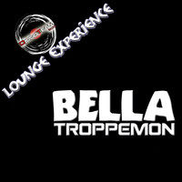 Bella - Troppemon (Lounge Experience)