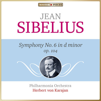 Philharmonia Orchestra, Herbert von Karajan - Masterpieces Presents Jean Sibelius: Symphony No. 6 in D Minor, Op. 104