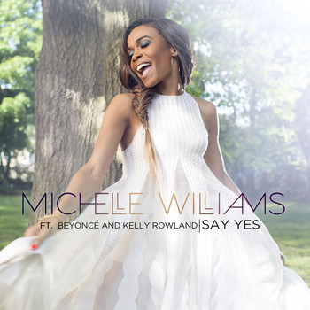 Michelle Williams - Say Yes (ft. Beyoncé & Kelly Rowland) - Single