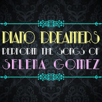 Piano Dreamers - Piano Dreamers Perform the Songs of Selena Gomez
