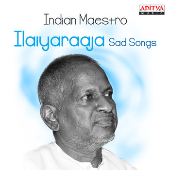Ilaiyaraaja - Indian Maestro: Ilaiyaraaja Sad Songs