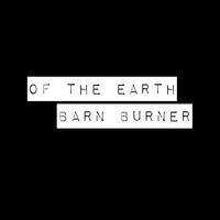Of the Earth - Barn Burner