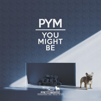 PYM - You Might Be