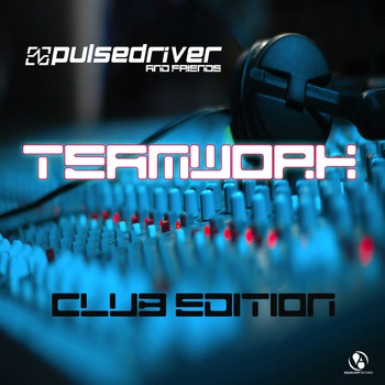 Pulsedriver - Pulsedriver presents: Teamwork - Pulsedriver & Friends (Club Edition [Explicit])